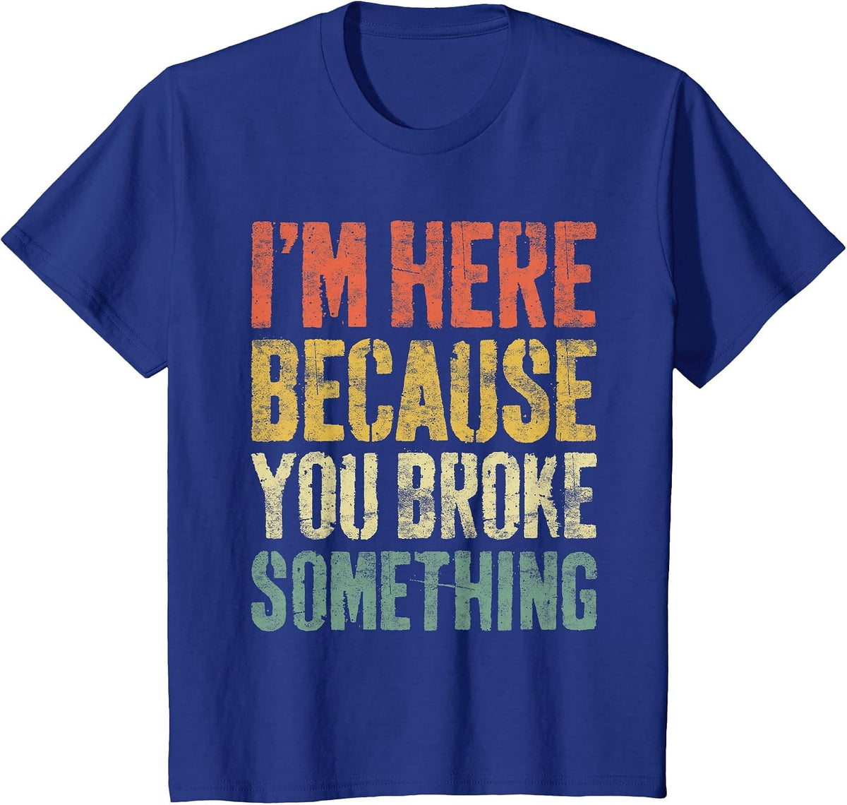 I'm Here Because You Broke Something Shirt Funny Mechanic T-Shirt - Royal Blue