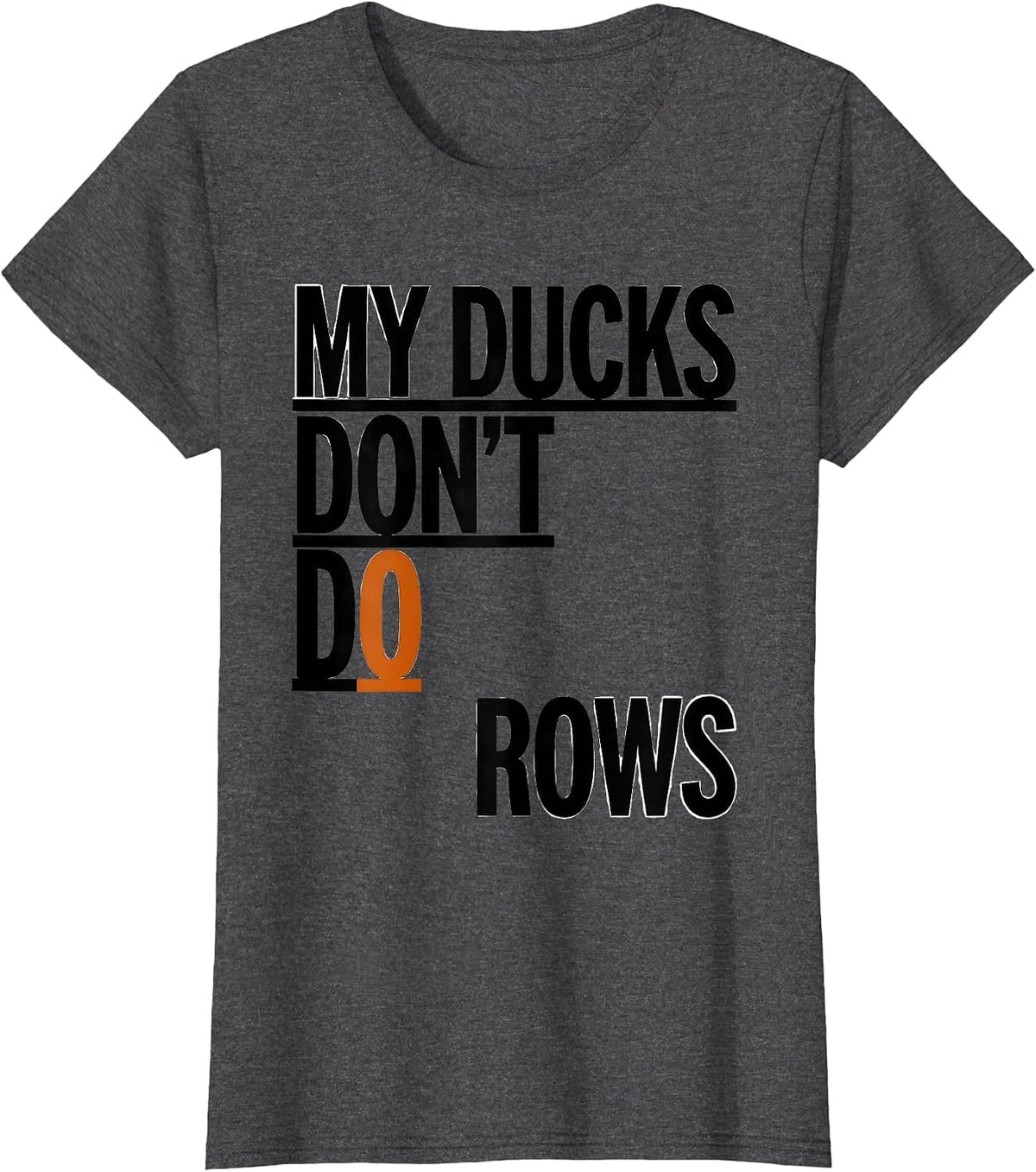 Women's My Ducks Don't Do Rows Funny Duck Lover Novelty Gift T-Shirt - Dark Heather Grey