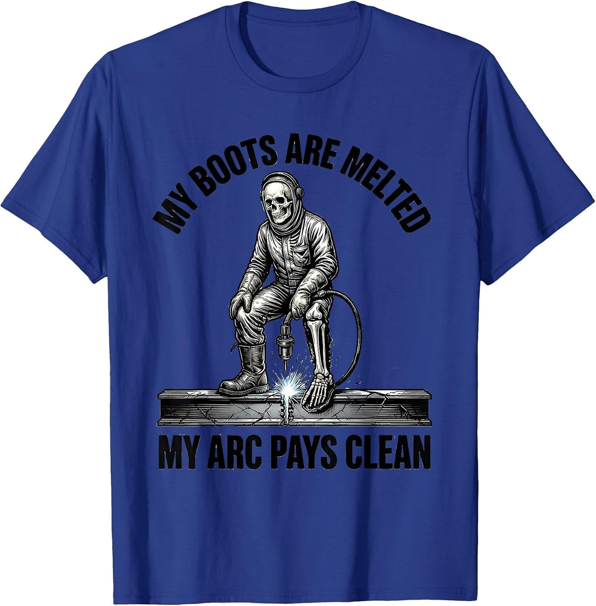 My Boots Are Melted, My Arc Pays Clean Funny Welder Skeleton T-Shirt - Royal Blue