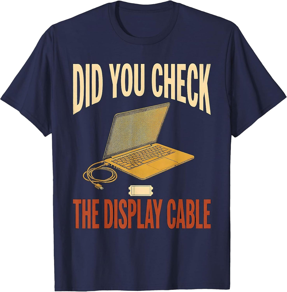 Men's Did You Check The Display Cable Funny IT Tech Support T-Shirt - Navy Blue