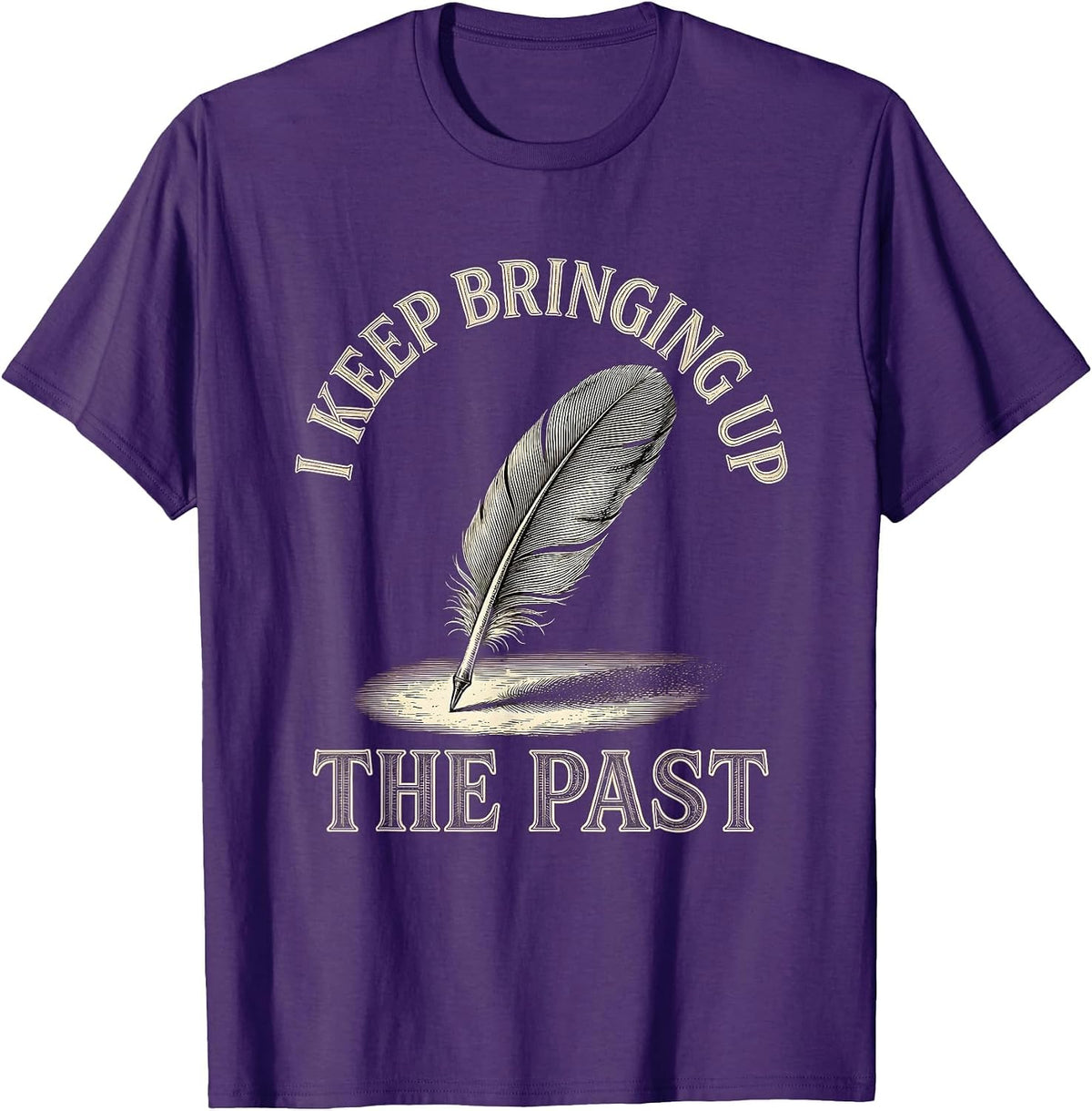 Men's I Keep Bringing Up The Past Funny History Teacher Sarcastic T-Shirt - Purple
