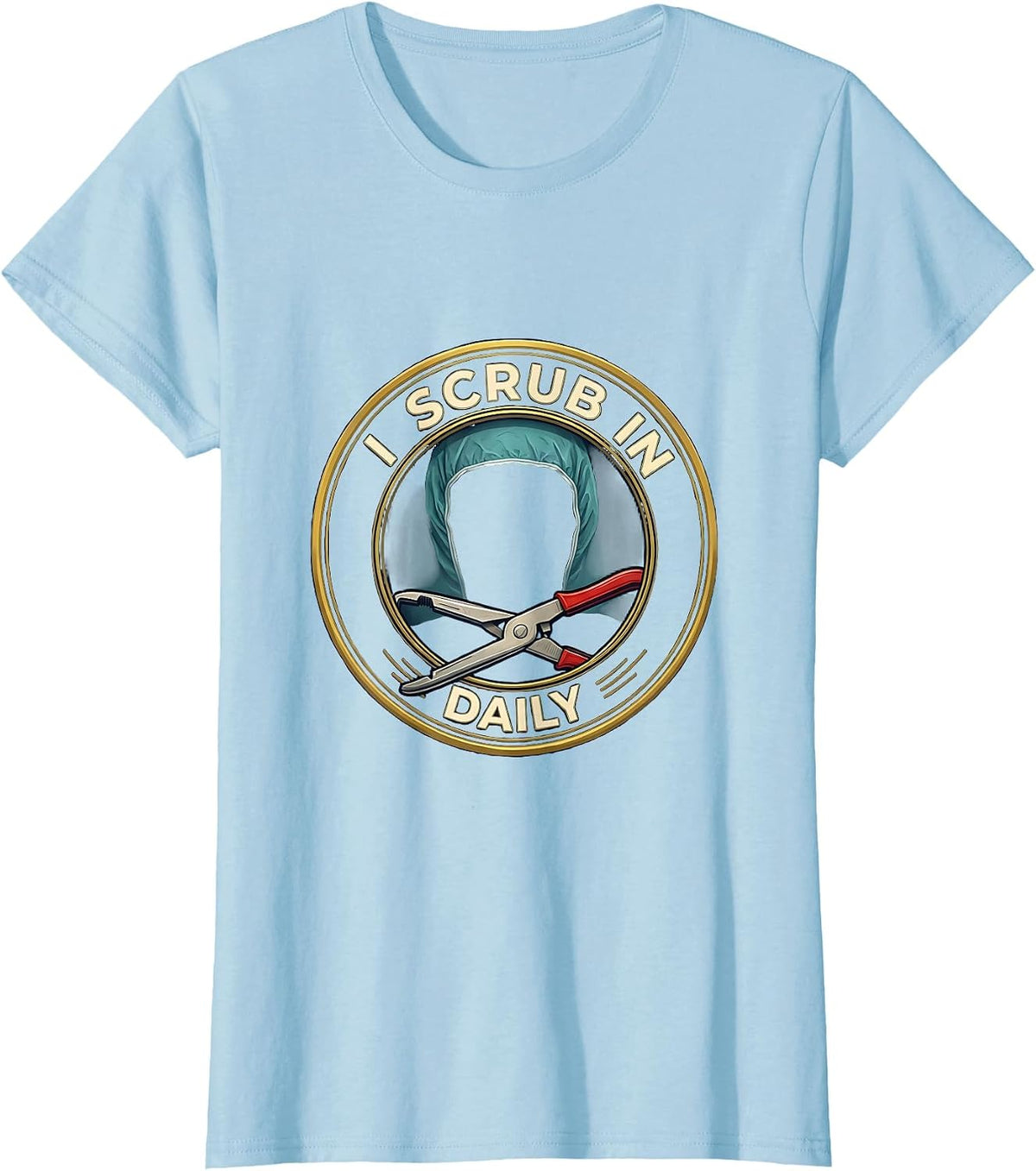 Women's I Scrub In Daily Funny Surgical Tech Scrub Tech Humor T-Shirt - Baby Blue