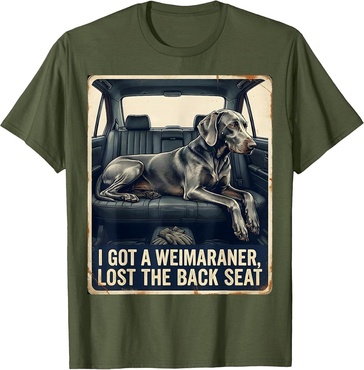 Men's I Got A Weimaraner, Lost The Back Seat Funny Dog Lover T-Shirt - Olive Green