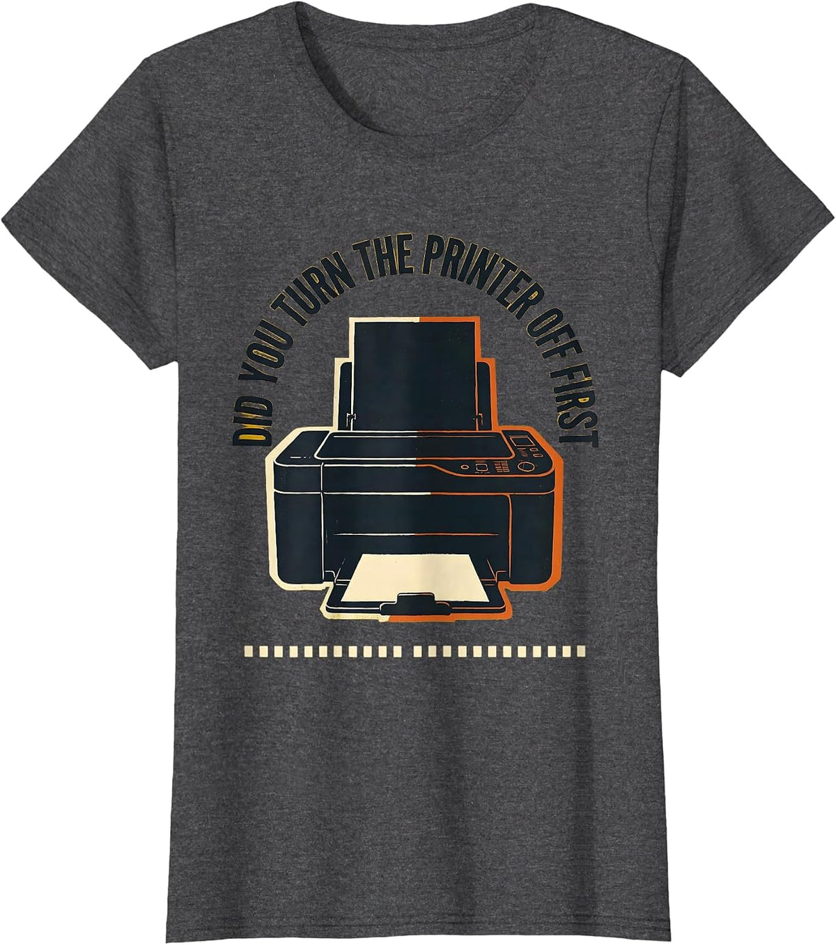 Women's Did You Turn The Printer Off First Funny IT Humor Tech T-Shirt - Dark Heather Grey