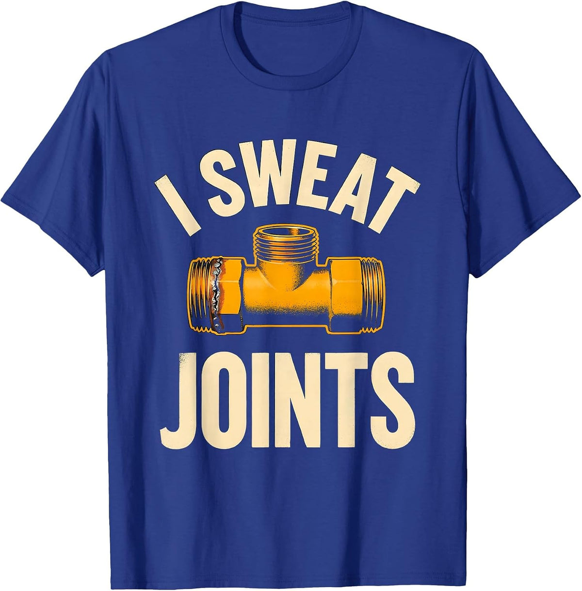 I Sweat Joints Funny Plumber Pipefitter Gift for Dad T-Shirt - Royal Blue