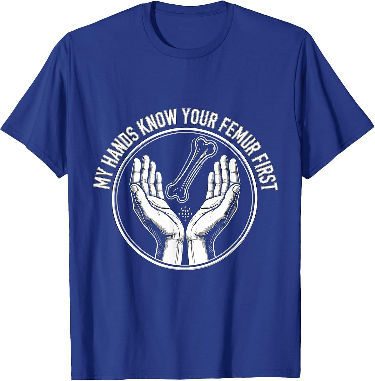 My Hands Know Your Femur First Funny Massage Therapist LMT T-Shirt - Royal Blue