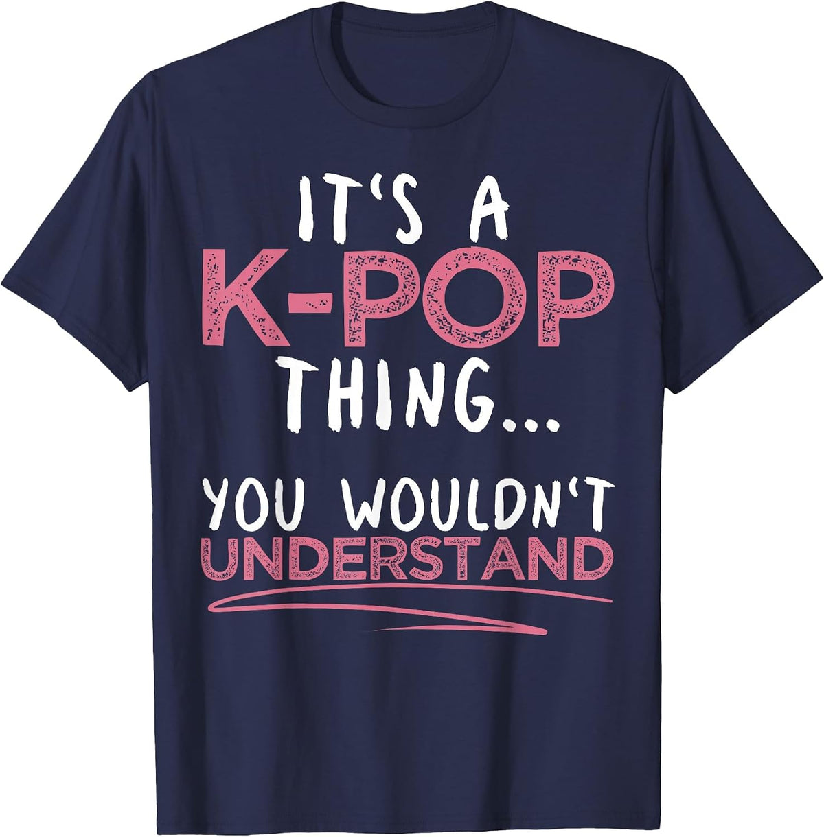 It's A K-pop Thing You Wouldn't Understand for K-pop Lover T-Shirt - Navy Blue