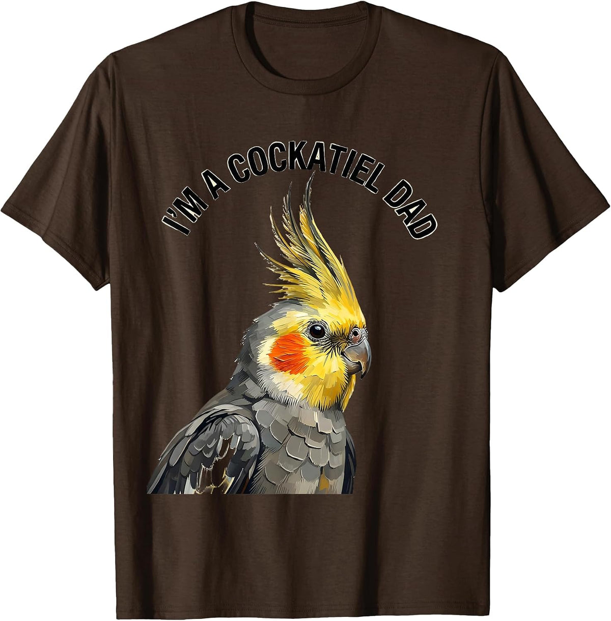 I’m A Cockatiel Dad Funny Bird Lover Pet Owner Humor T-Shirt - Brown