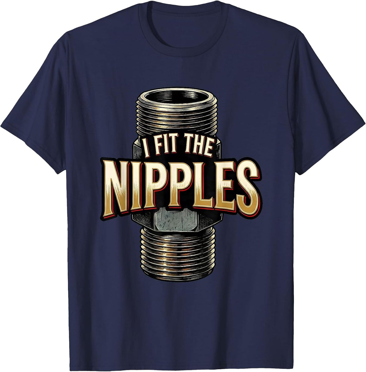 I Fit The Nipples Funny Plumber Pipefitter Steamfitter T-Shirt - Navy Blue