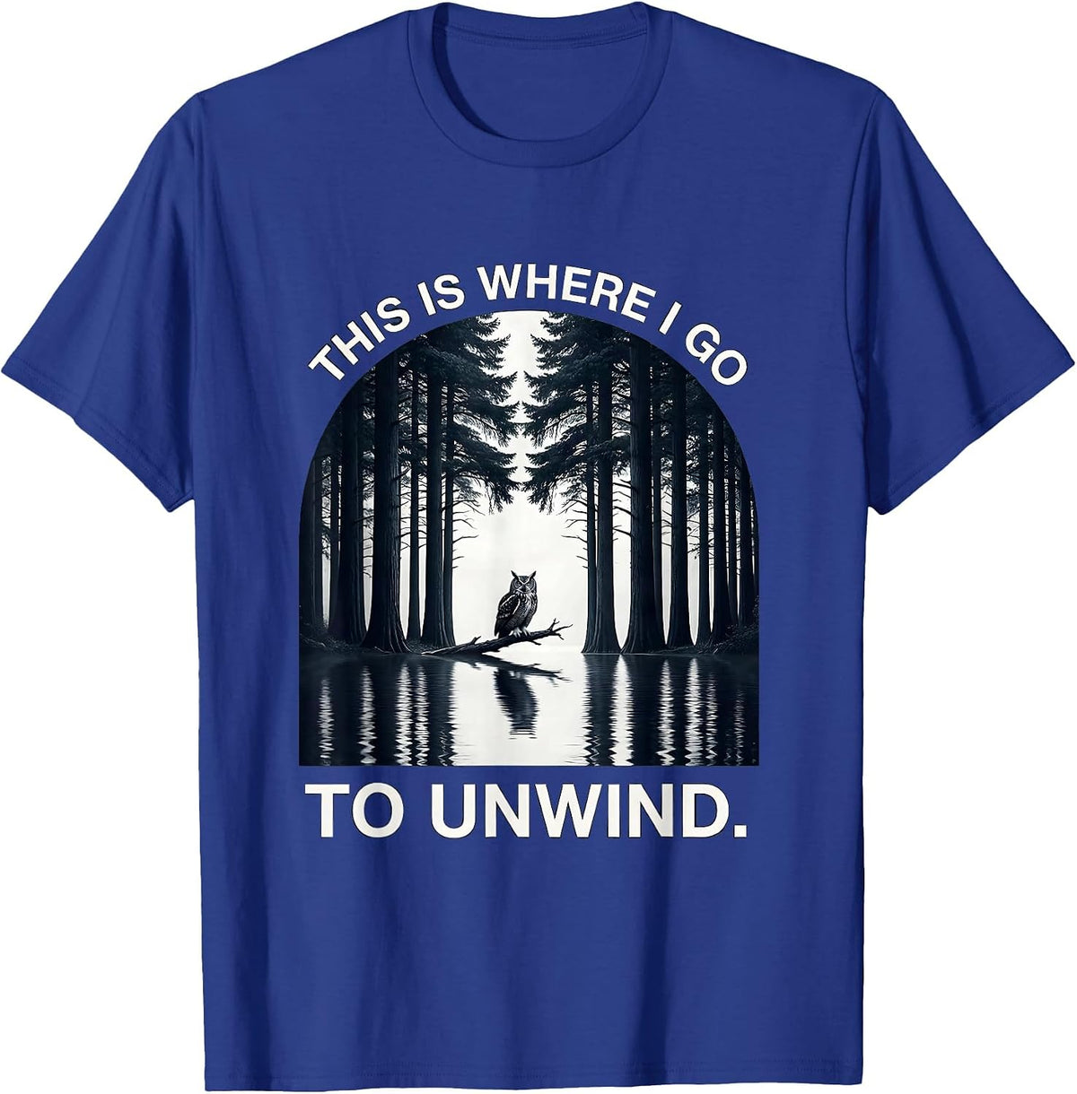 This Is Where I Go To Unwind Monochromatic Forest Wildlife T-Shirt - Royal Blue