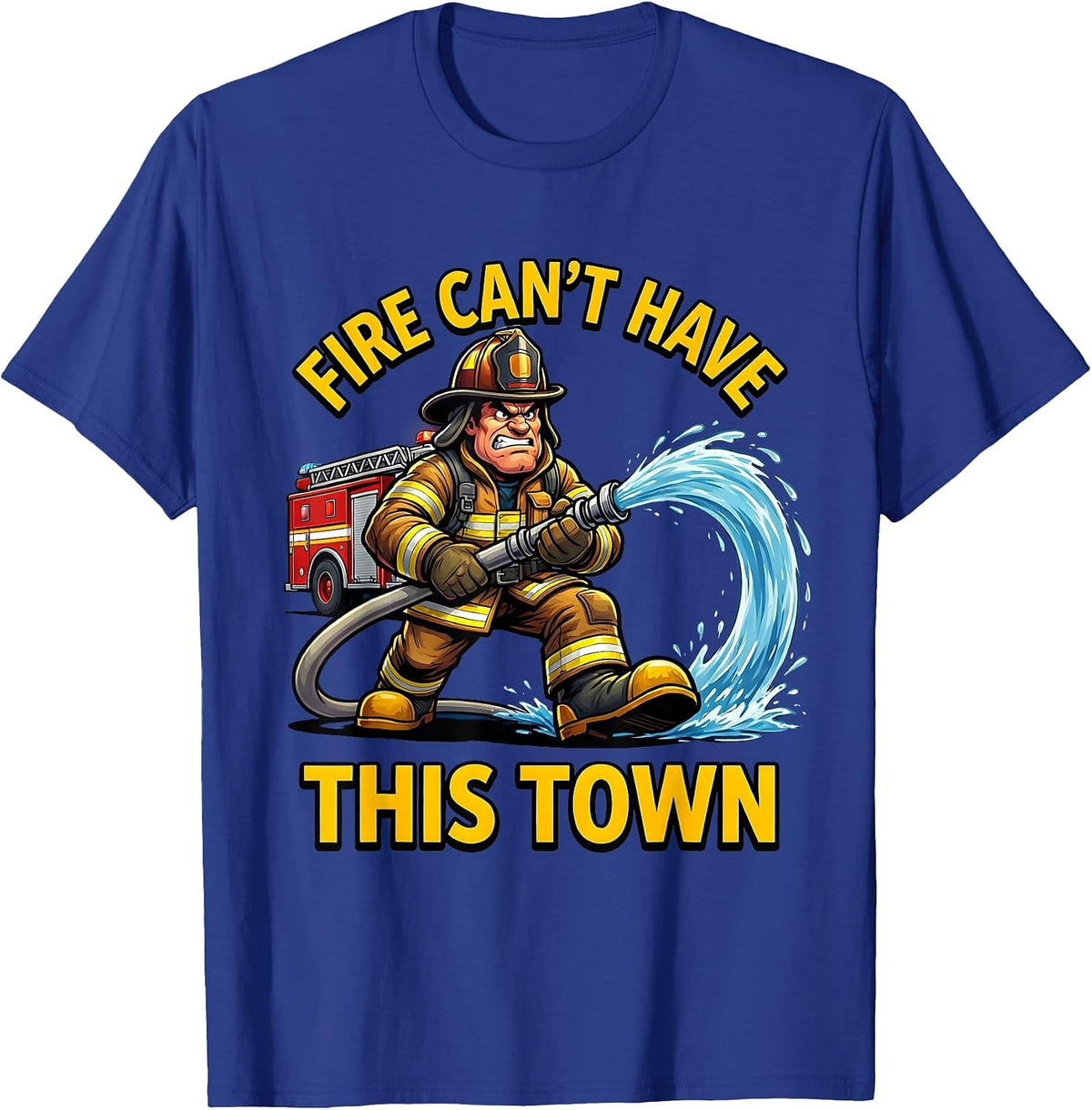 Fire Can't Have This Town Firefighter Design T-Shirt - Royal Blue