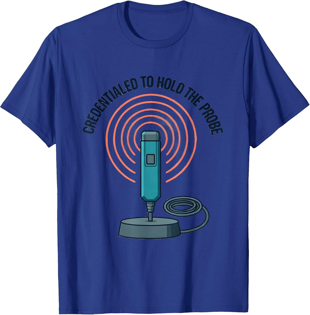 Credentialed To Hold The Probe Funny Sonographer Ultrasound T-Shirt - Royal Blue