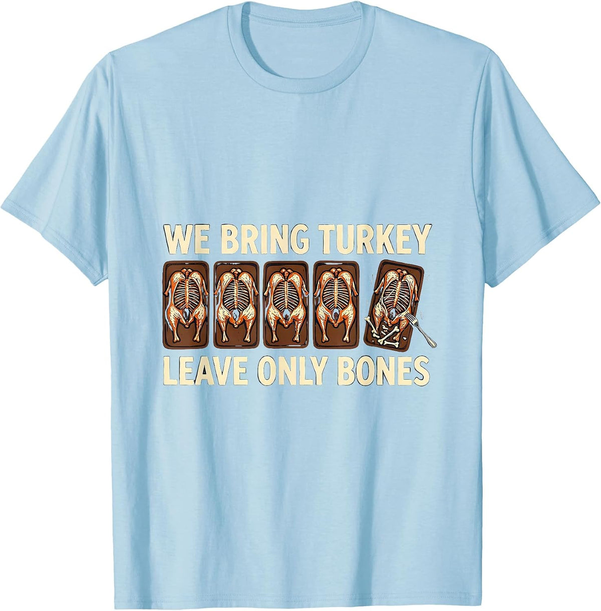 Men's We Bring Turkey Leave Only Bones Funny Thanksgiving Family T-Shirt - Baby Blue