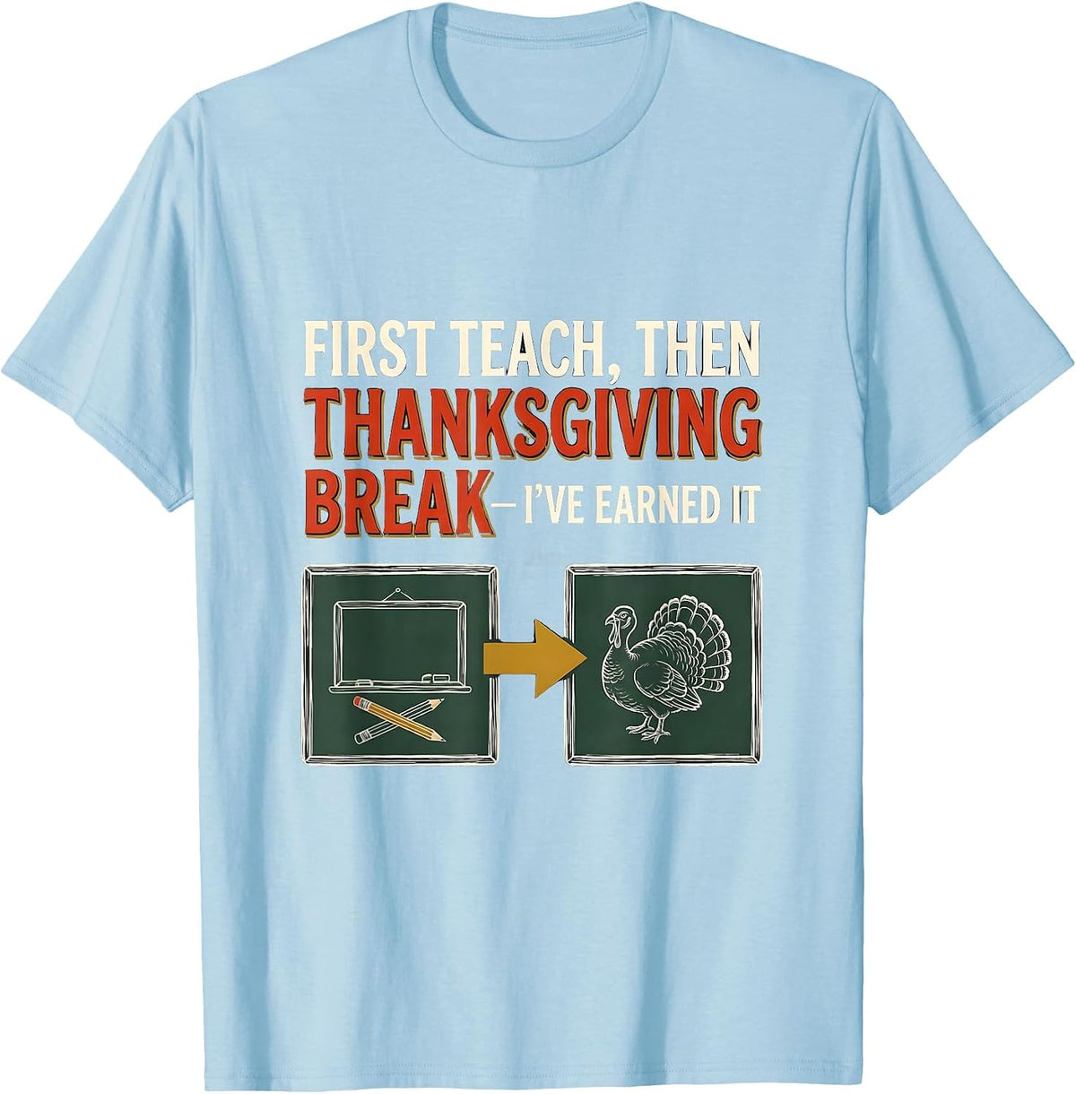 Men's First Teach Then Thanksgiving Break I've Earned It Teacher T-Shirt - Baby Blue