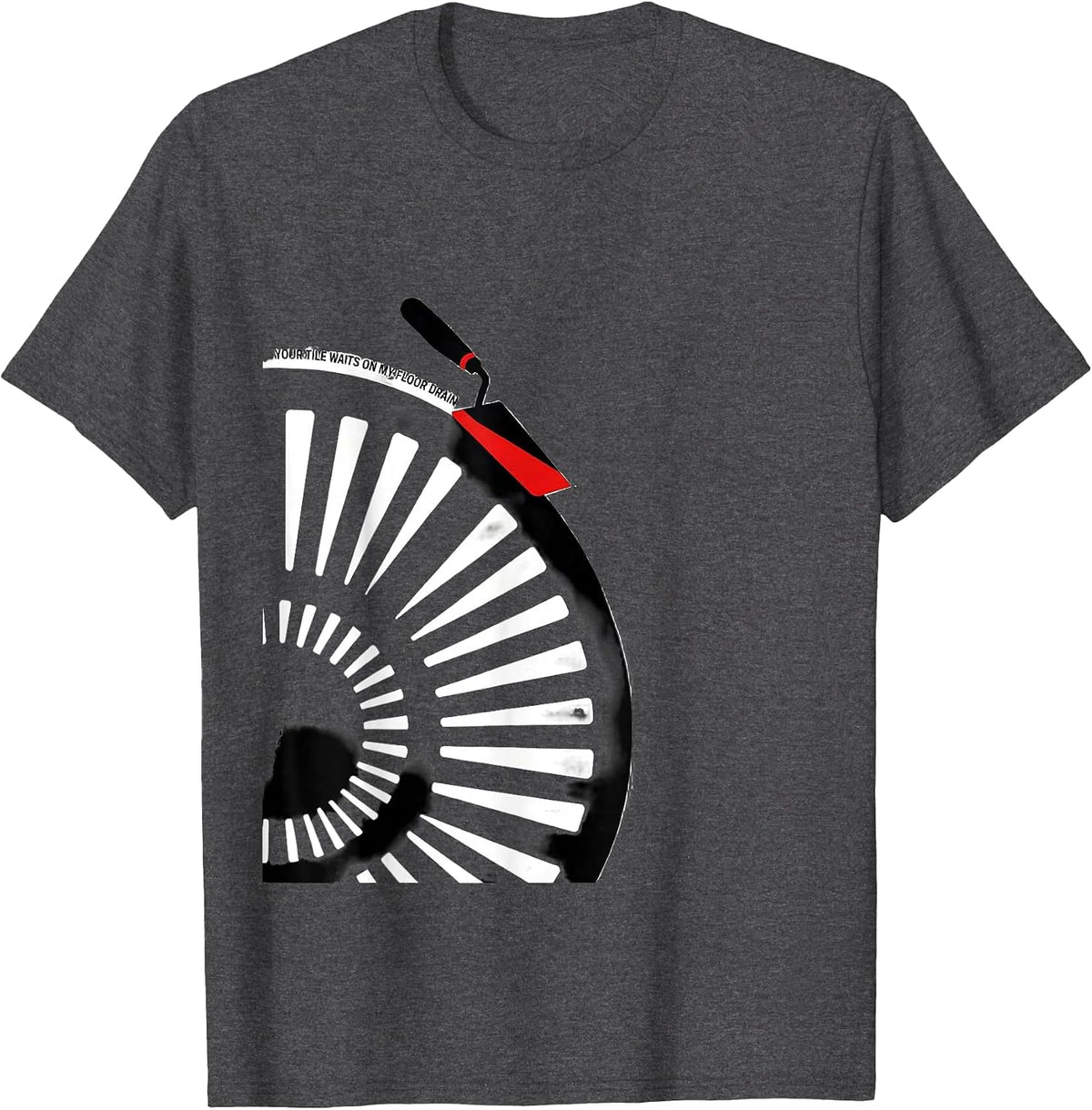 Your Tile Waits On My Floor Drain Funny Plumber Gift T-Shirt - Dark Heather Grey