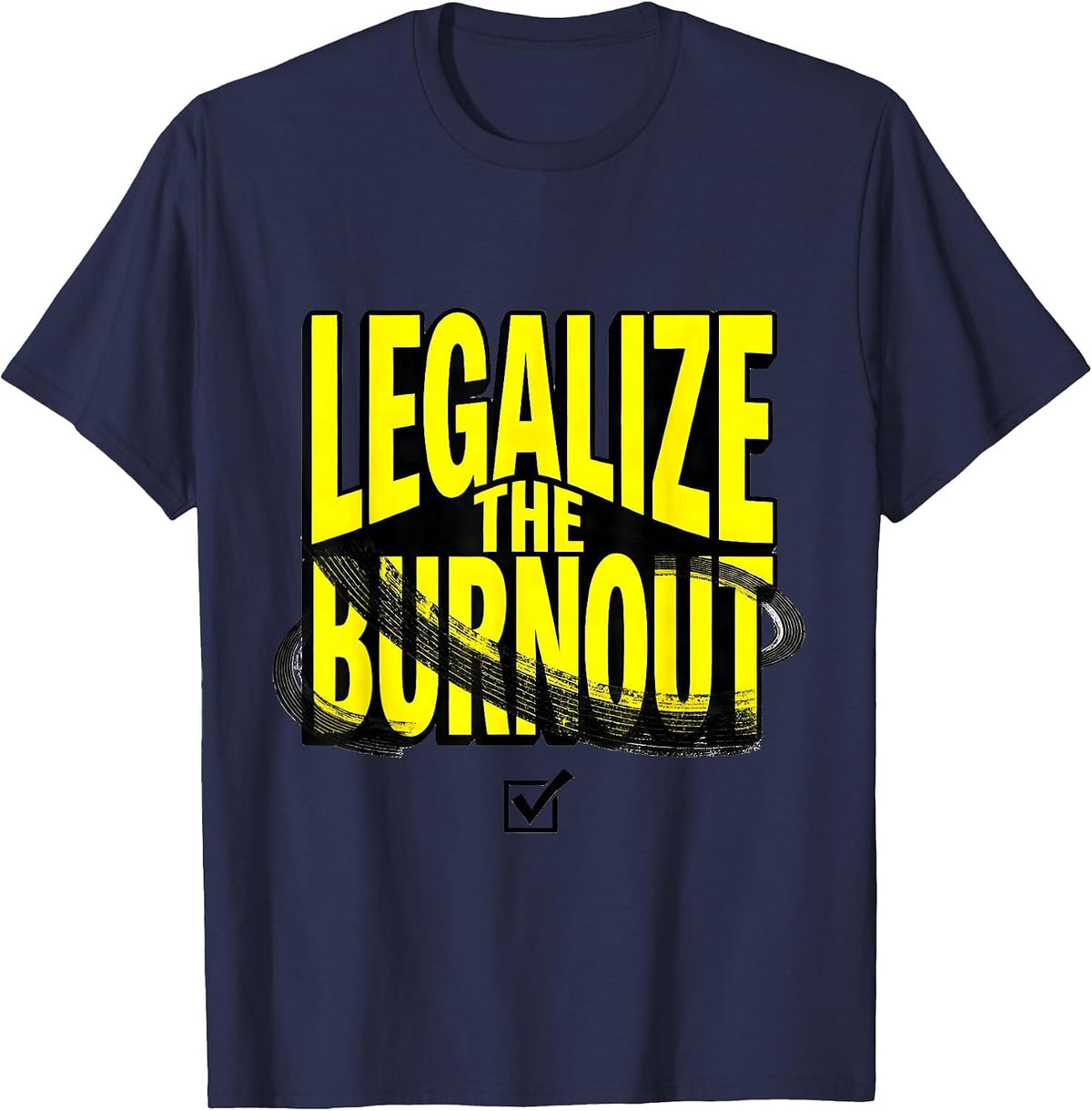Legalize The Burnout Funny Car Enthusiast Burnout Lover T-Shirt - Navy Blue