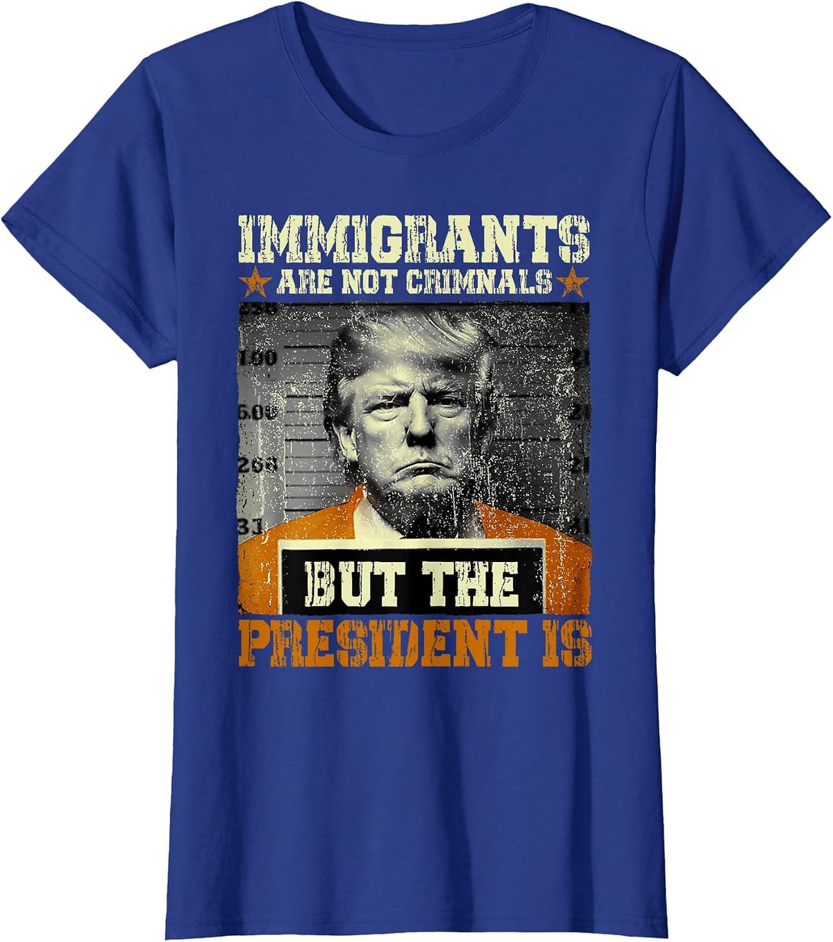 Immigrants are Not Criminals But The President is Funny T-Shirt - Royal Blue