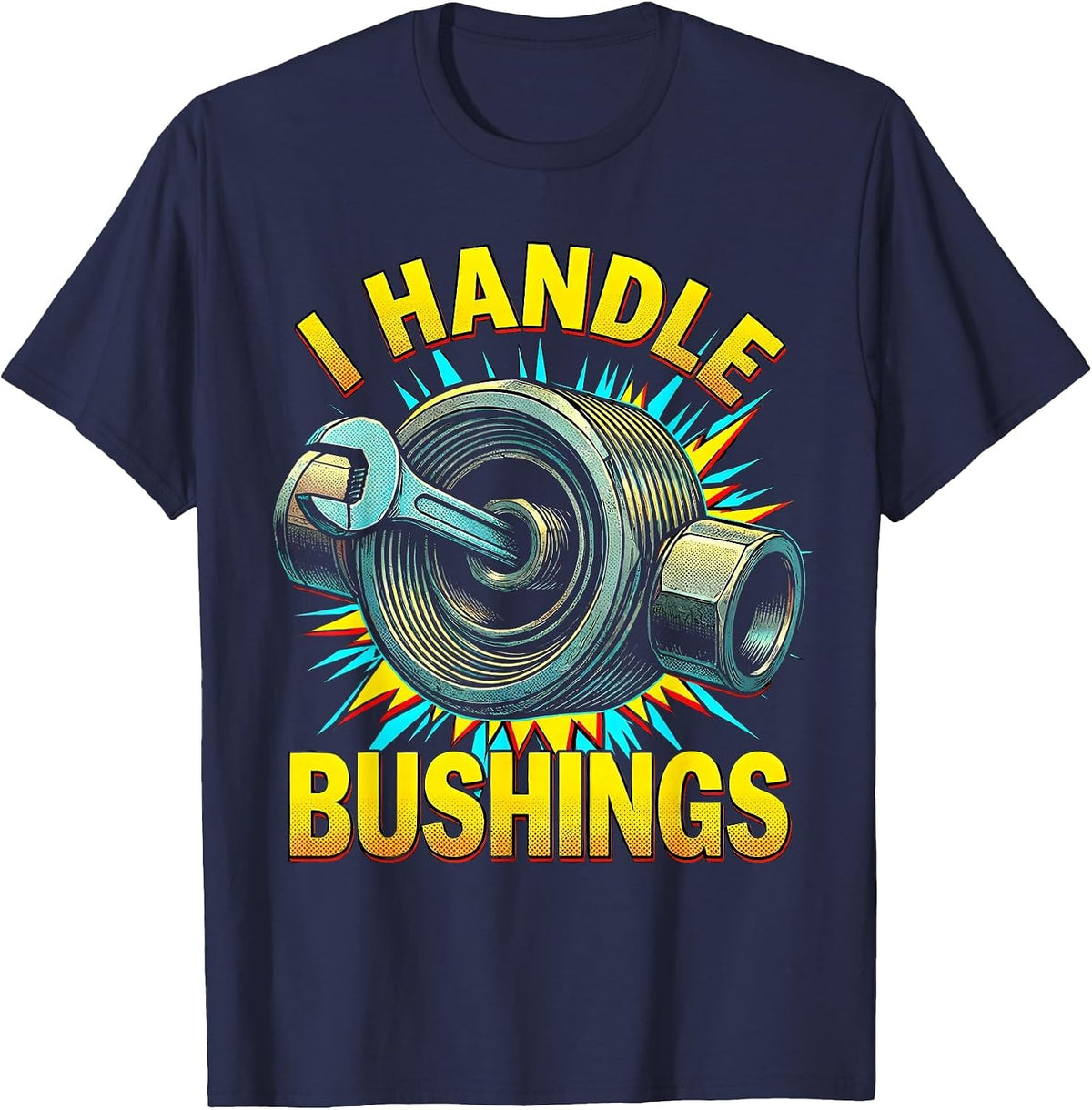 I Handle Bushings Funny Plumber Pipefitter Occupational T-Shirt - Navy Blue