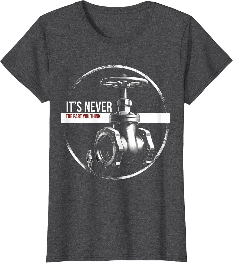 Women's It's Never The Part You Think Funny Plumber Sarcastic Humor T-Shirt - Dark Heather Grey