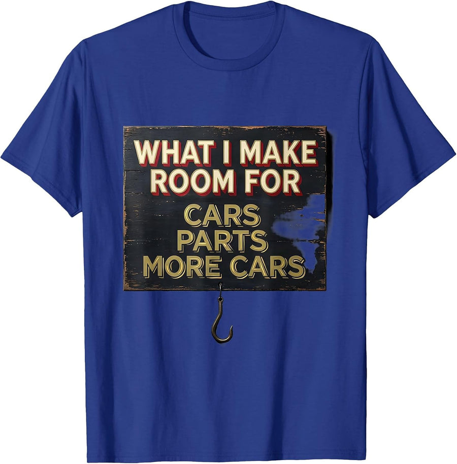 What I Make Room For: Cars, Parts, More Cars Funny Car Guy T-Shirt - Royal Blue