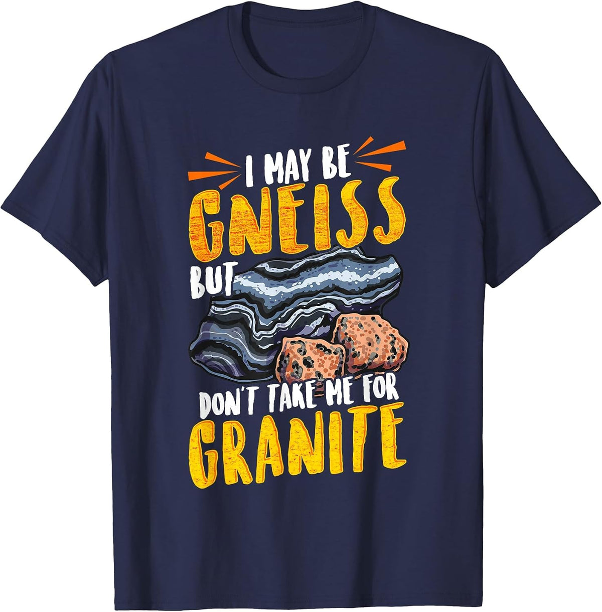 Funny Geology I May Be Gneiss But Don't Take Me for Granite T-Shirt - Navy Blue