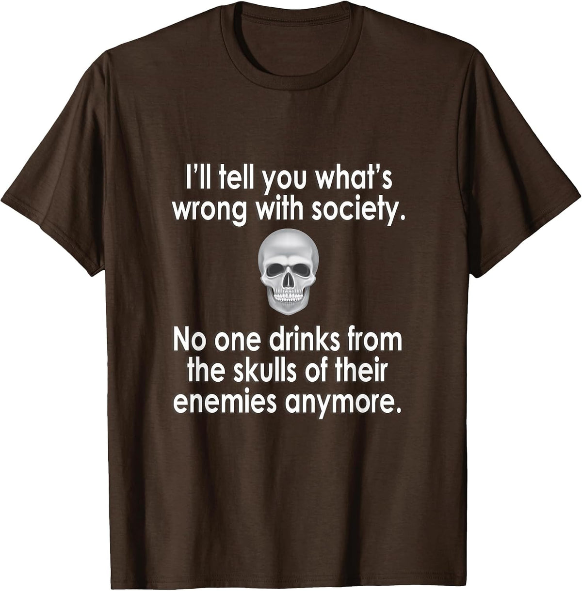 I'll Tell You What's Wrong with Society T-Shirt - Brown