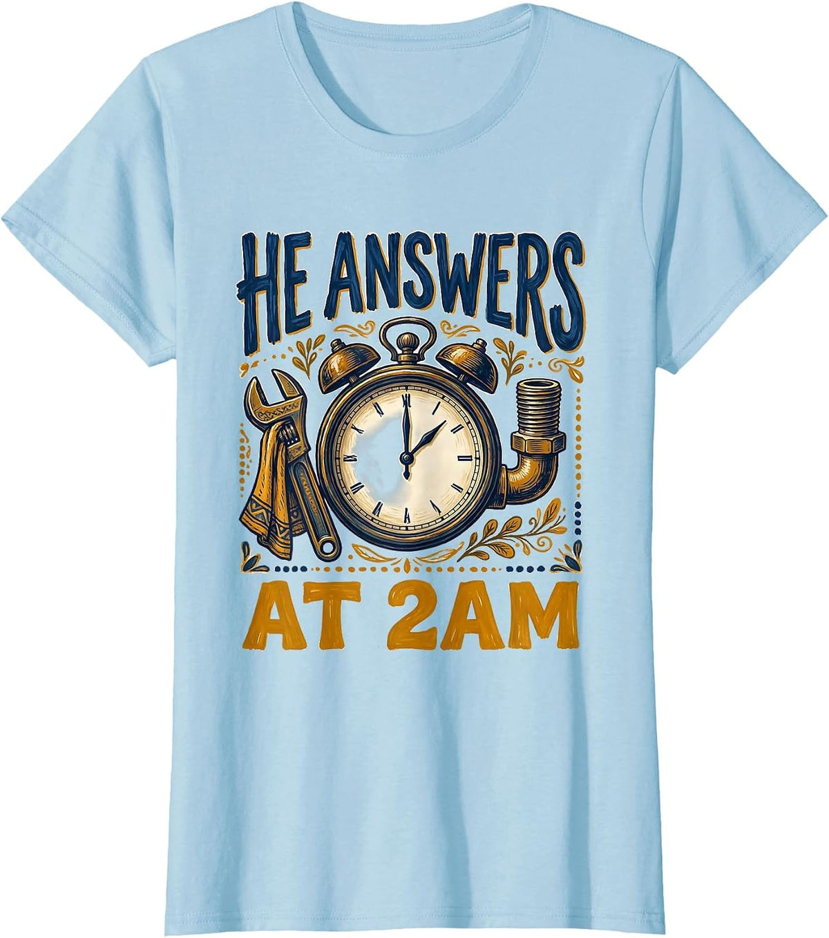 He Answers At 2AM Funny Plumber Sarcastic Pipefitter Trade T-Shirt - Baby Blue