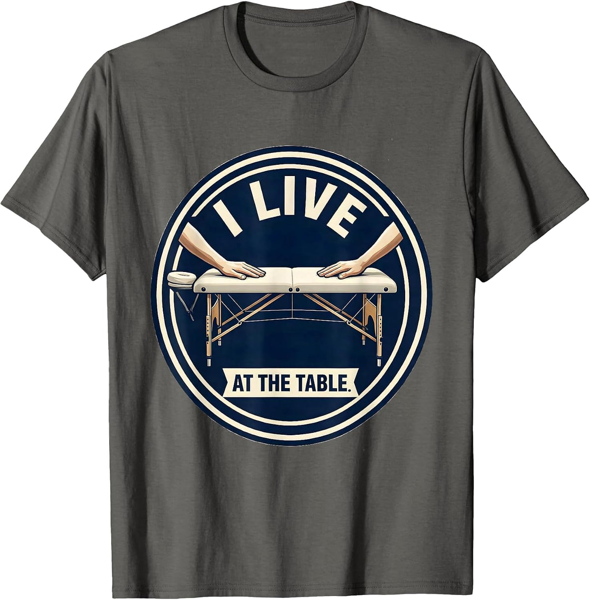 I Live At The Table Funny Massage Therapist LMT Gift T-Shirt - Asphalt Grey