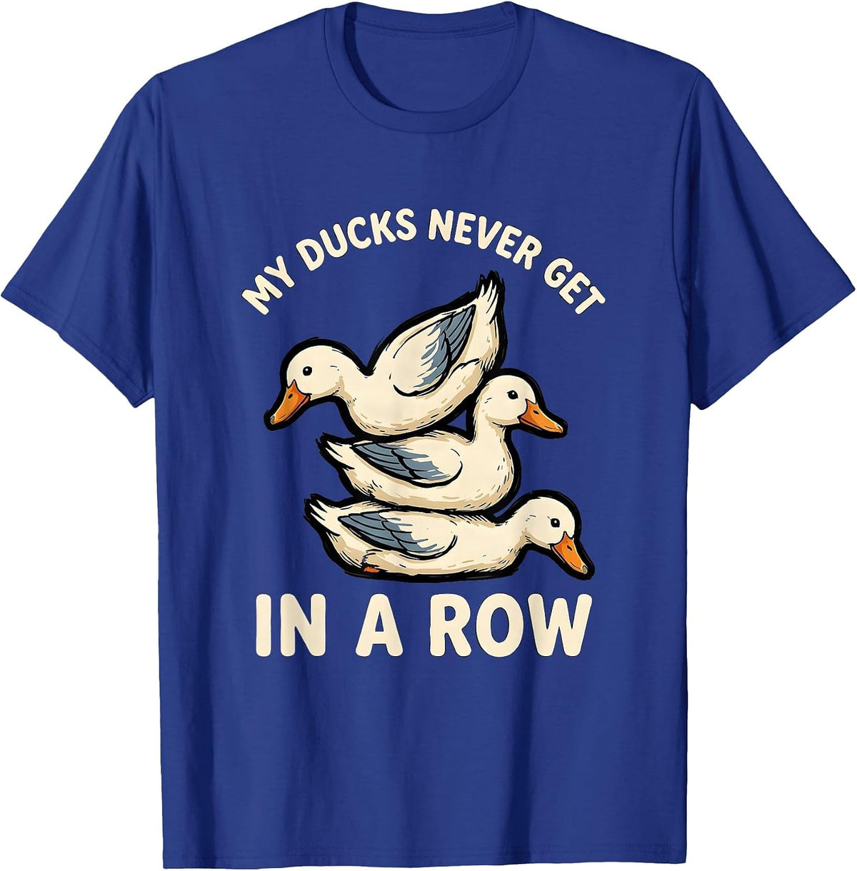 Men's My Ducks Never Get in a Row Funny Duck Novelty Humor T-Shirt - Royal Blue