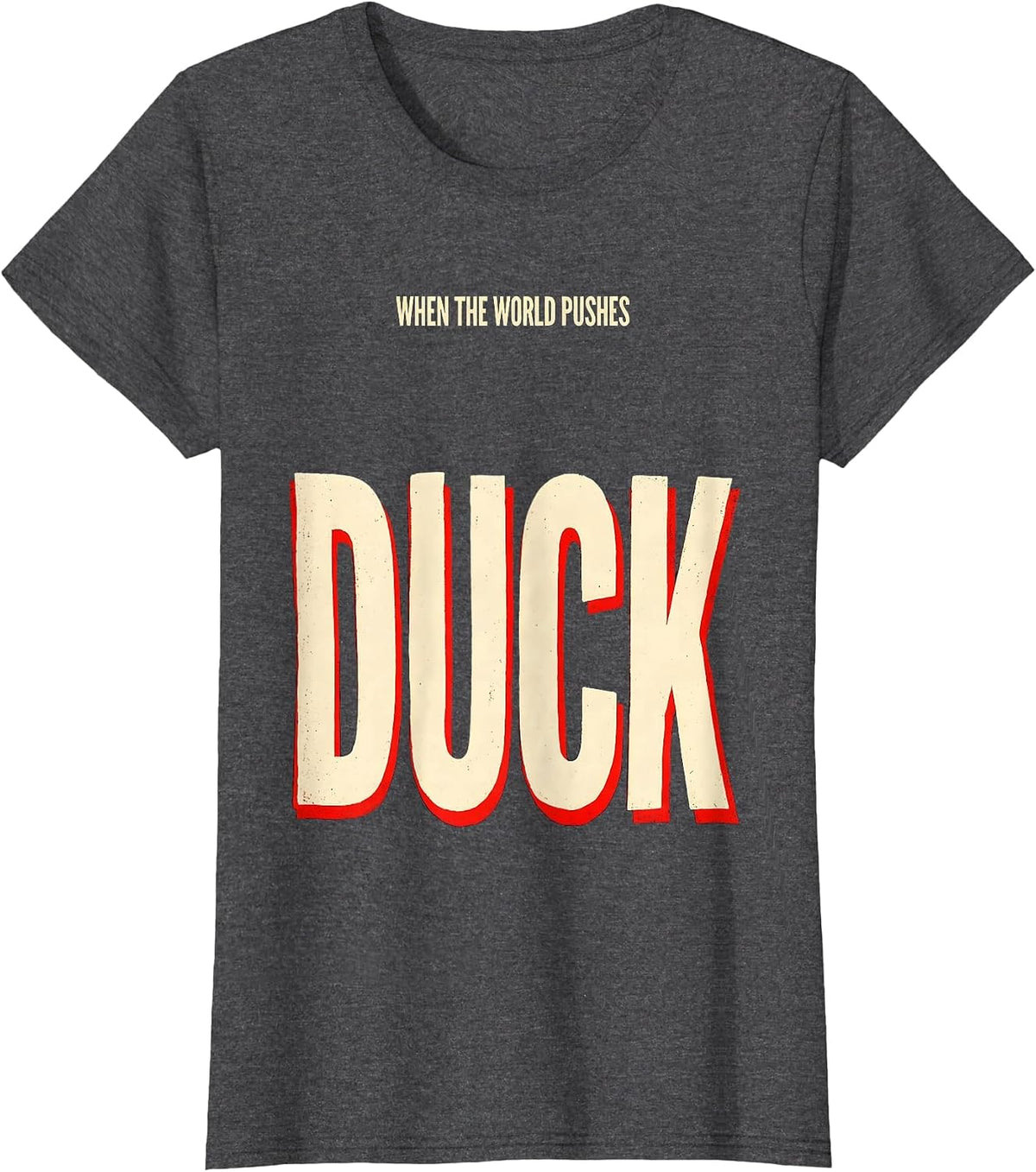 Women's When The World Pushes, Duck Funny Duck Lover Novelty Gift T-Shirt - Dark Heather Grey