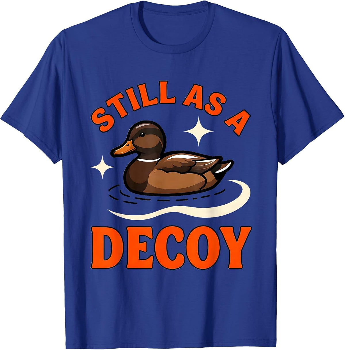 STILL AS A DECOY Funny Duck Hunter Hunting Camp T-Shirt - Royal Blue