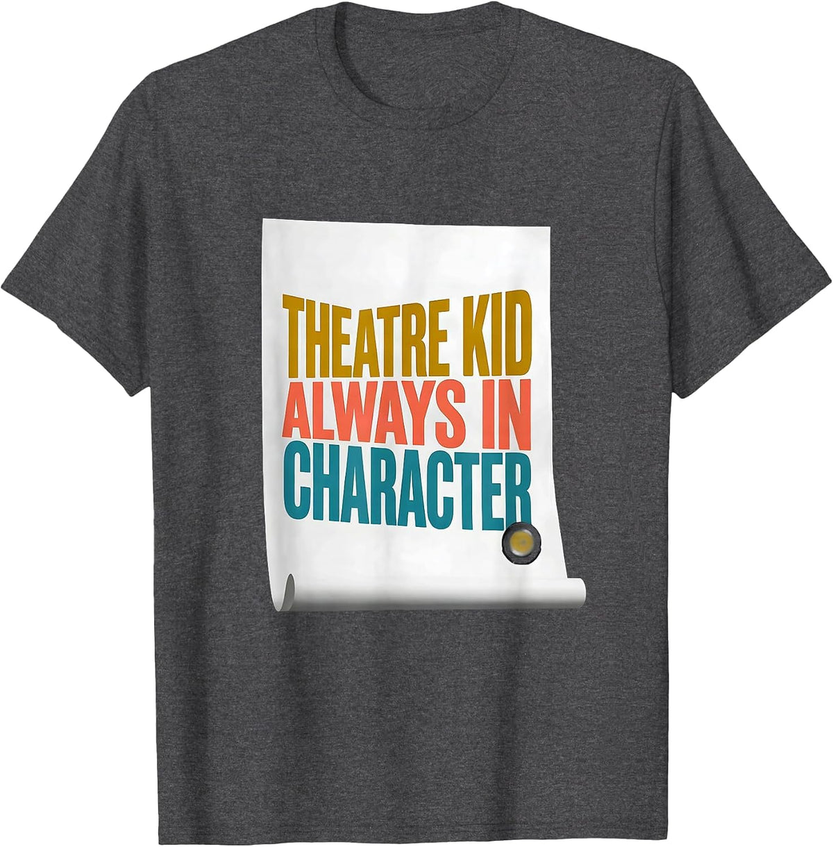 Theatre Kid Always In Character Funny Theater Drama Actor T-Shirt - Dark Heather Grey