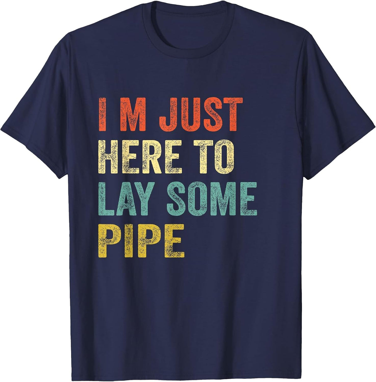 Funny Plumber I'm JUST HERE to Lay Some Pipe Plumbing Men T-Shirt - Navy Blue