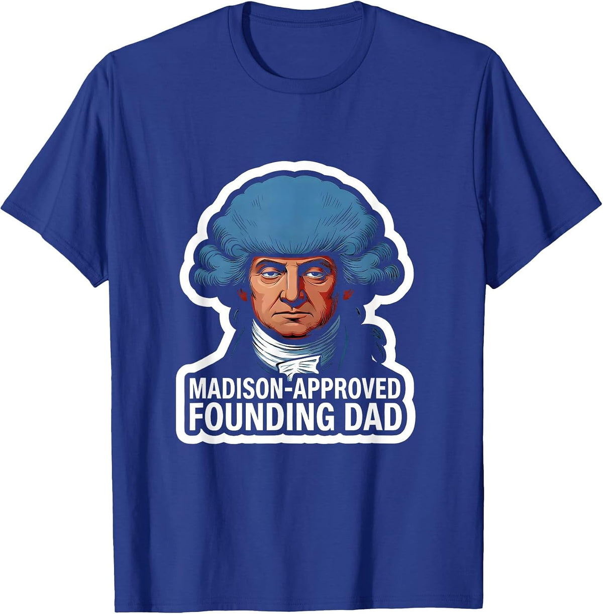 Madison-Approved Founding Dad Funny History Teacher 4th T-Shirt - Royal Blue