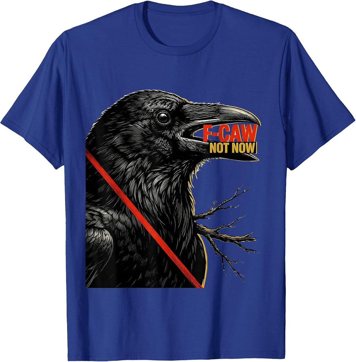 F-Caw, Not Now Dark Humor Crow Bird Lover Birdwatching T-Shirt - Royal Blue