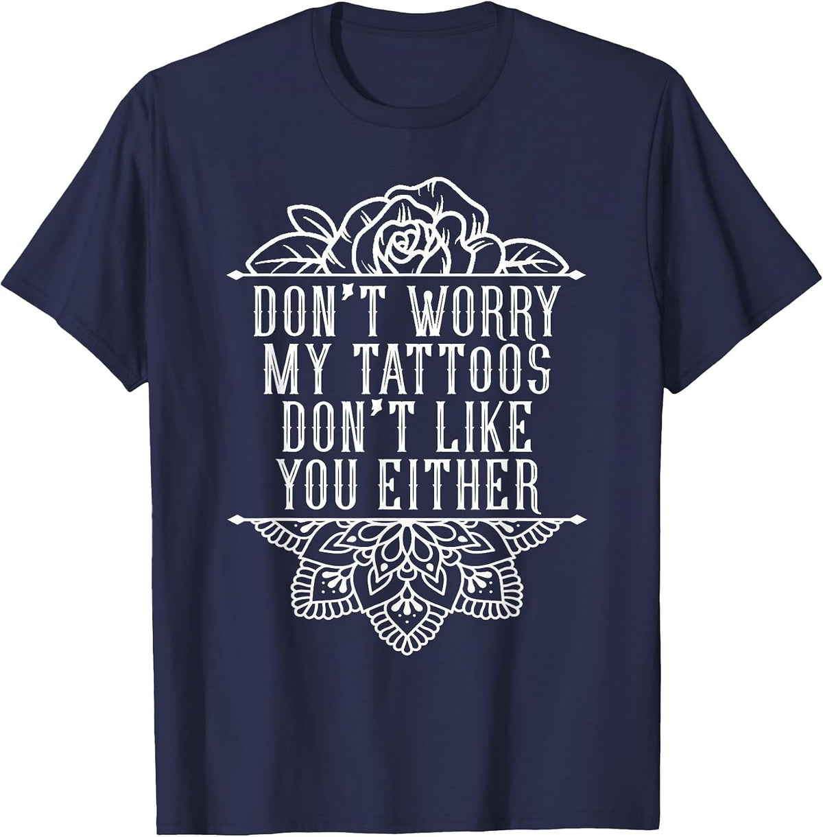Don't Worry My Tattoos Don't Like You Either Funny Inked T-Shirt - Navy Blue