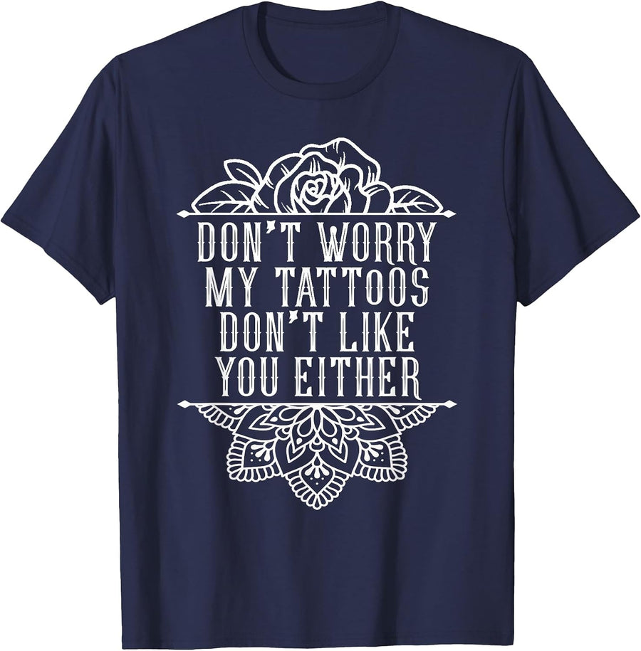 Don't Worry My Tattoos Don't Like You Either Funny Inked T-Shirt - Navy Blue