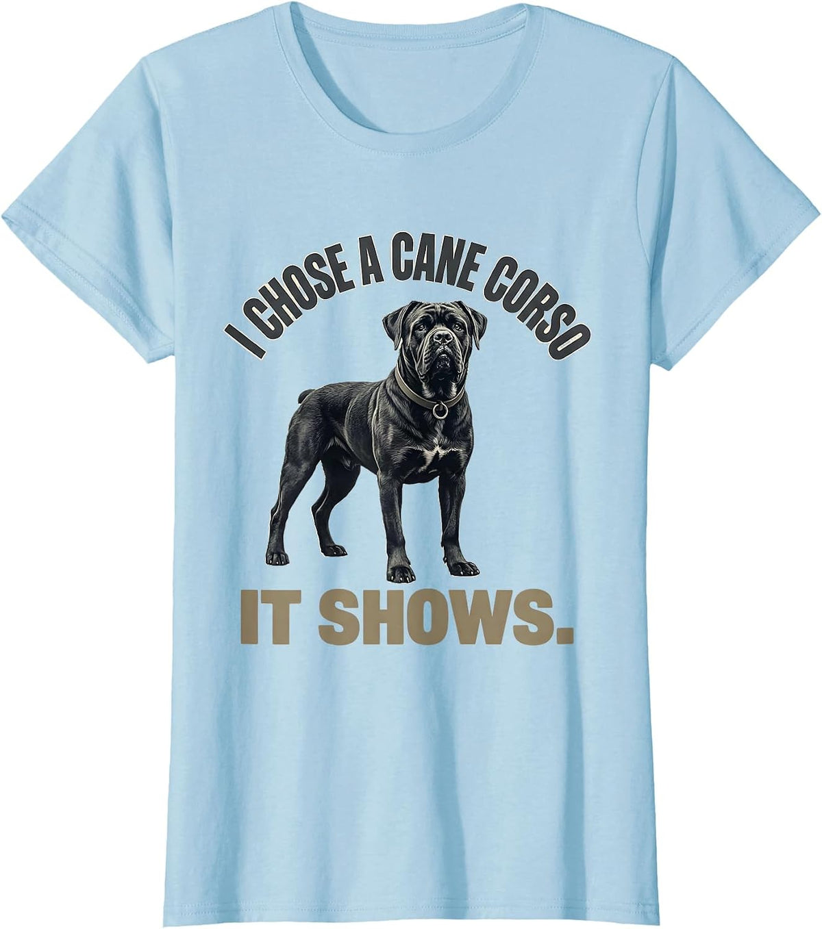 Women's I Chose A Cane Corso It Shows Cane Corso Owner Dog Lover T-Shirt - Baby Blue