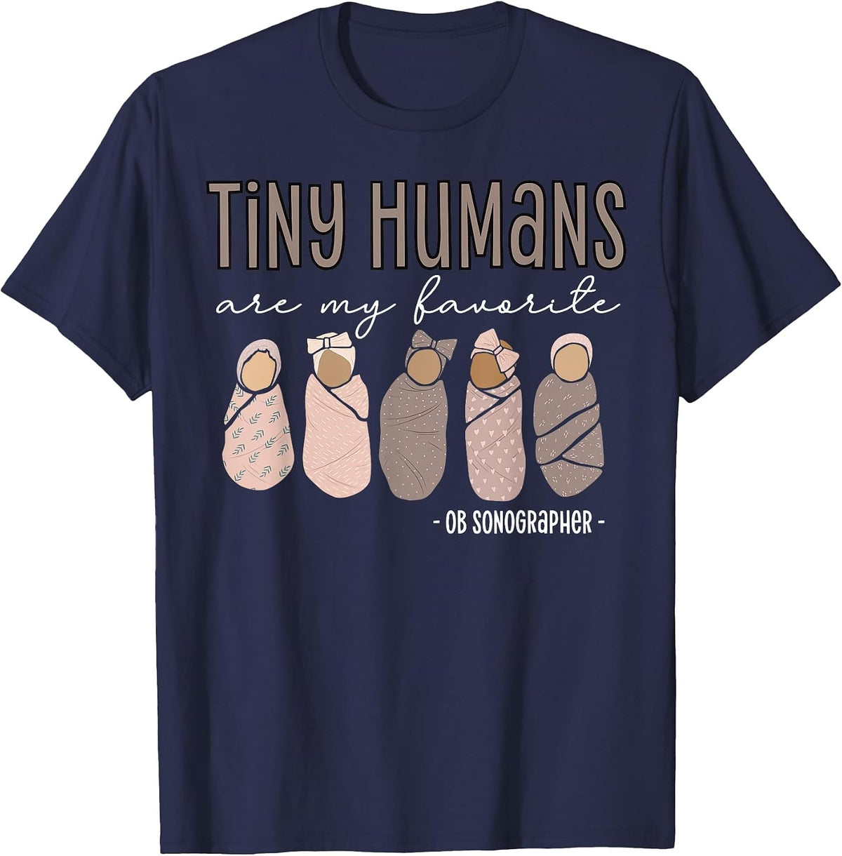 Tiny Humans are My Favorite OB Sonographer Ultrasound Tech T-Shirt - Navy Blue