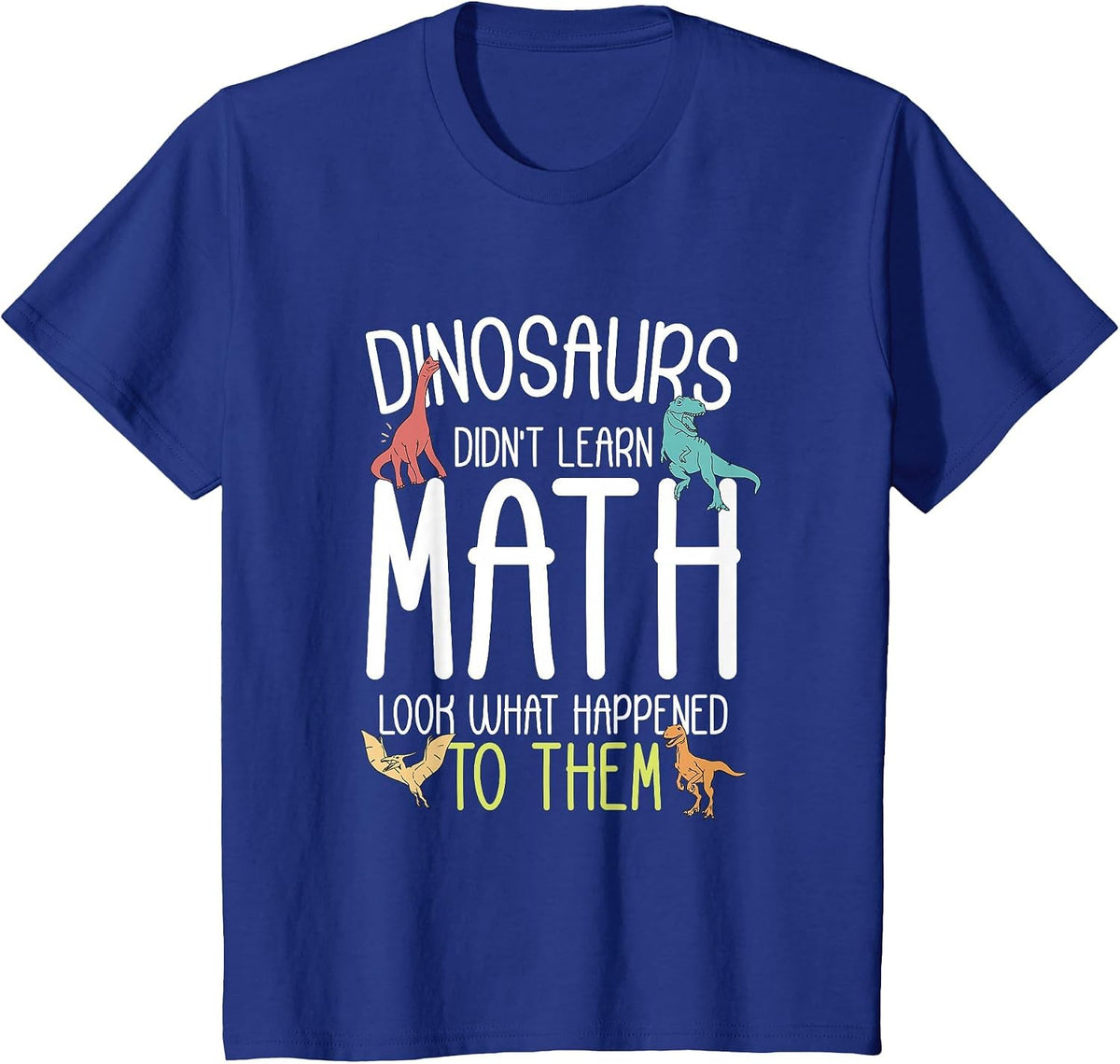 Math Teacher Dinosaurs Didn't Learn Math Funny Mathematics T-Shirt - Royal Blue