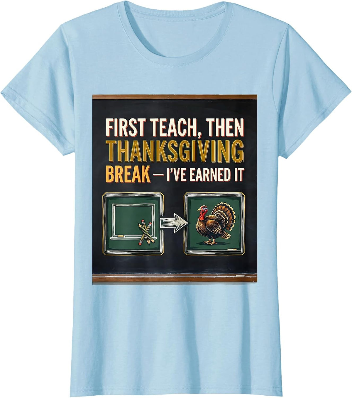 Women's First Teach Then Thanksgiving Break I've Earned It Teacher T-Shirt - Baby Blue