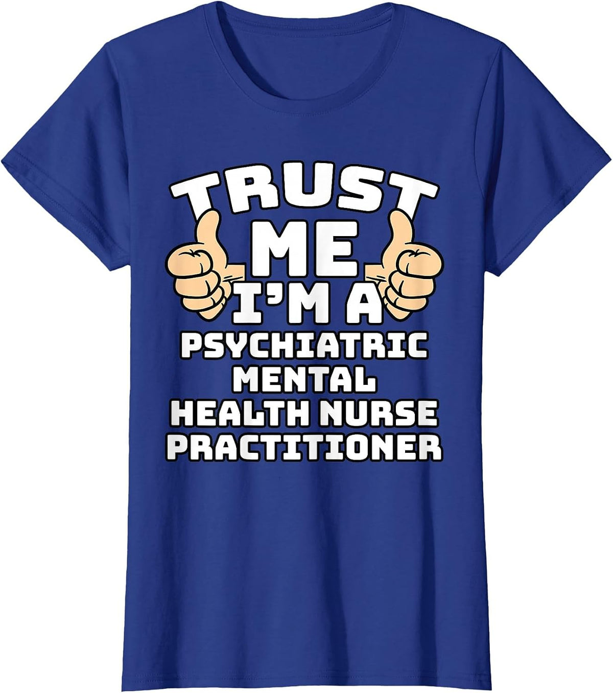 Trust Me I'm A Psychiatric Mental Health Nurse Practitioner T-Shirt - Royal Blue