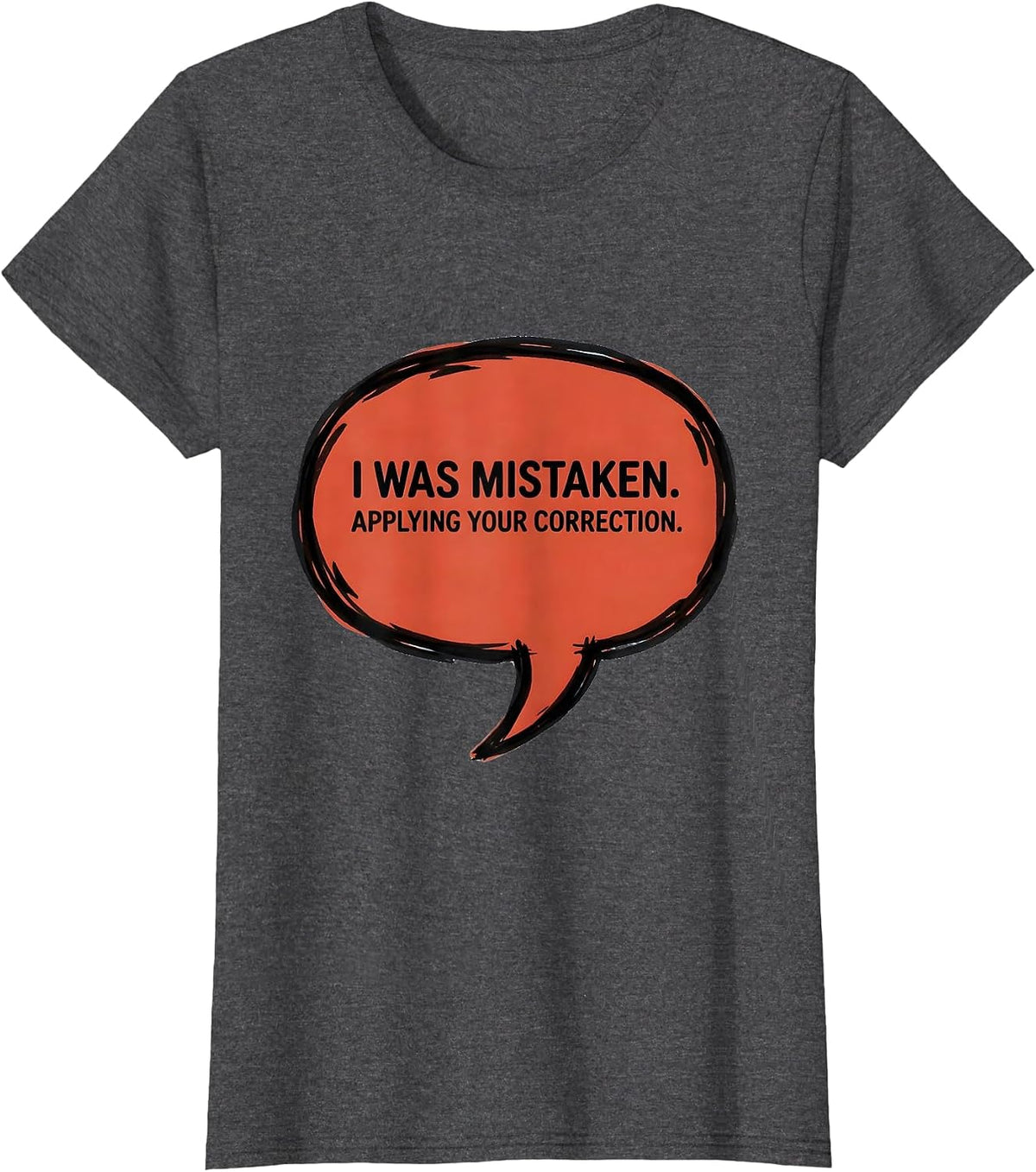 Women's I Was Mistaken. Applying Your Correction Funny AI Programmer T-Shirt - Dark Heather Grey