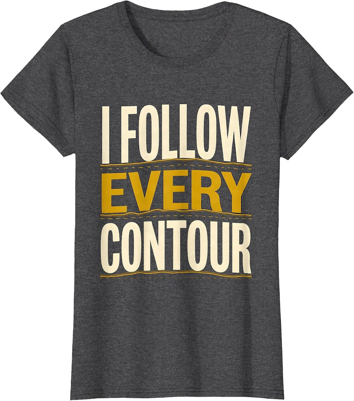 Women's I Follow Every Contour Funny Geography Teacher Cartographer T-Shirt - Dark Heather Grey