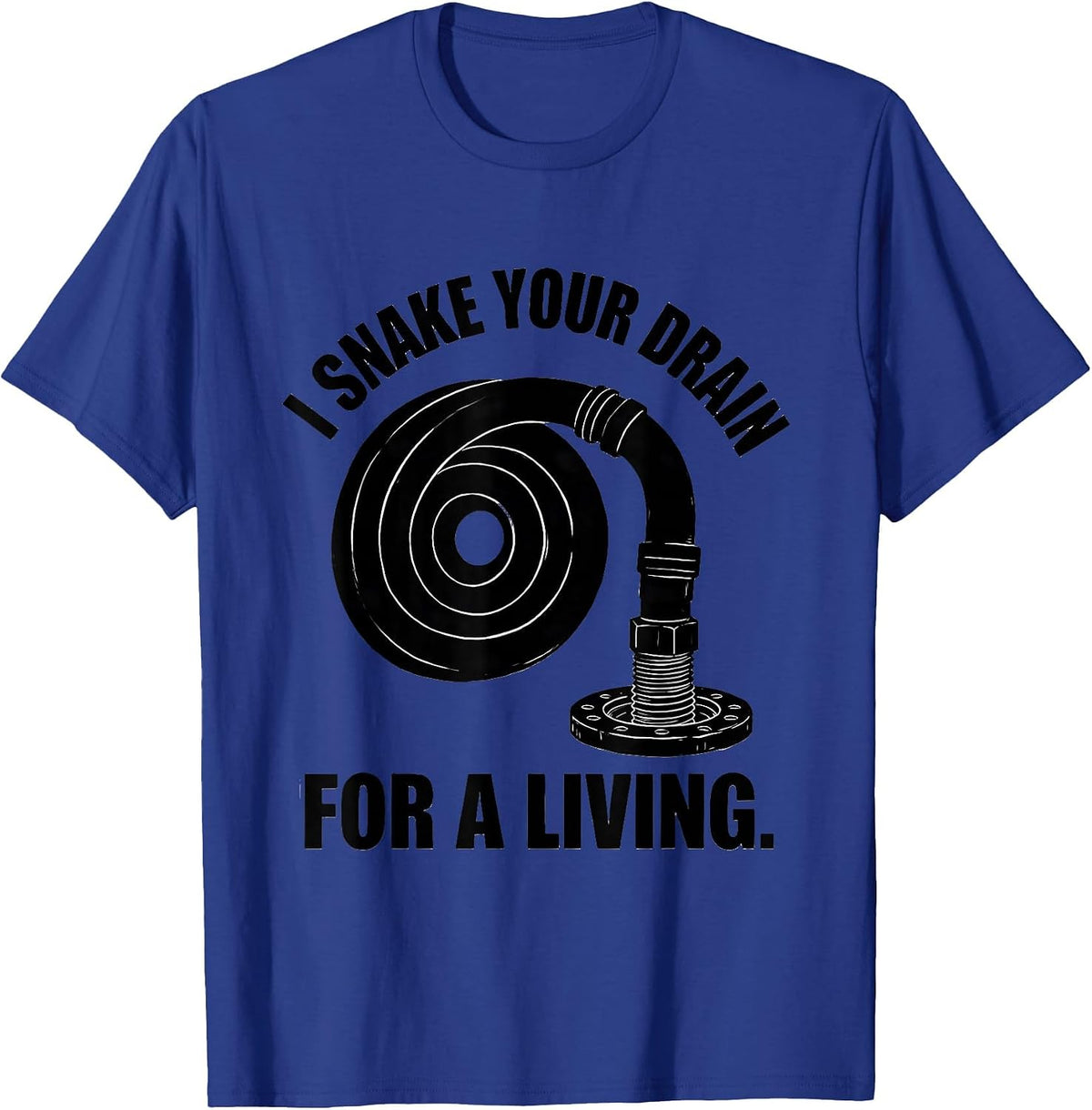 I Snake Your Drain For A Living Funny Plumber Gift T-Shirt - Royal Blue