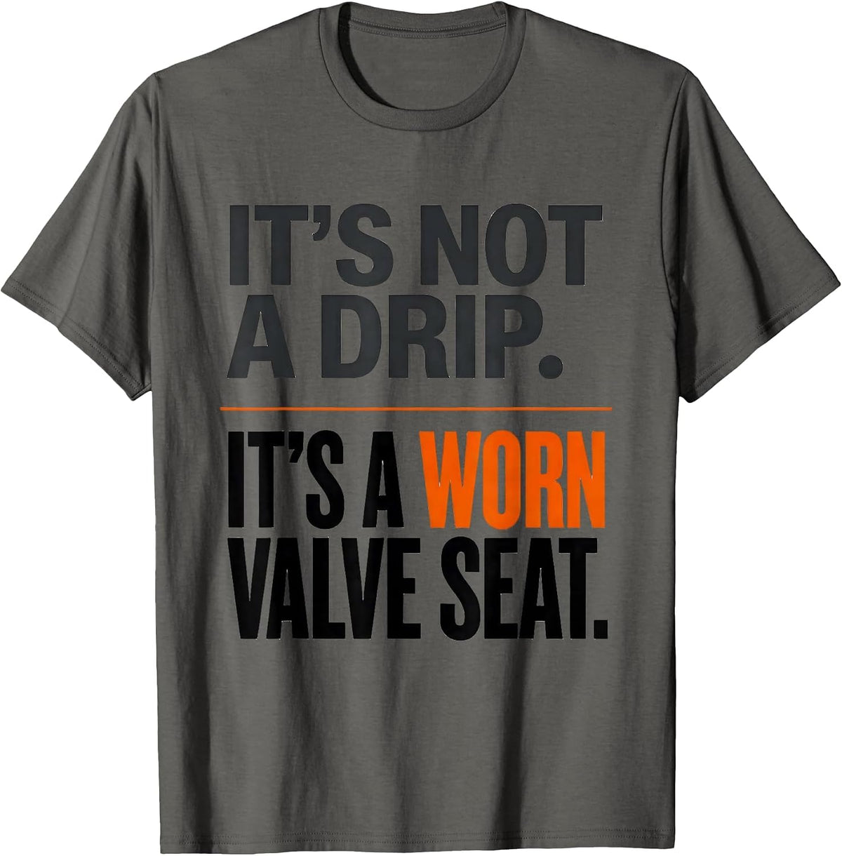 It's Not A Drip. It's A Worn Valve Seat Funny Plumber Dad T-Shirt - Asphalt Grey