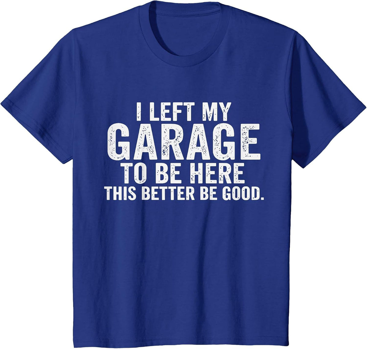 Car Mechanic I Left My Garage to Be Here Auto Engine Car Guy T-Shirt - Royal Blue