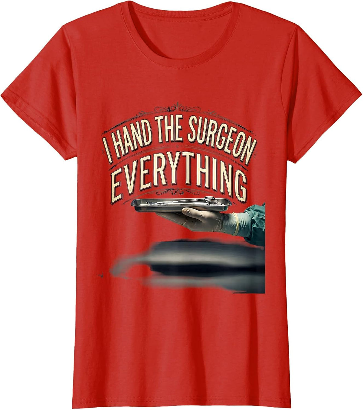 Women's I Hand The Surgeon Everything Funny Surgical Tech T-Shirt - Red