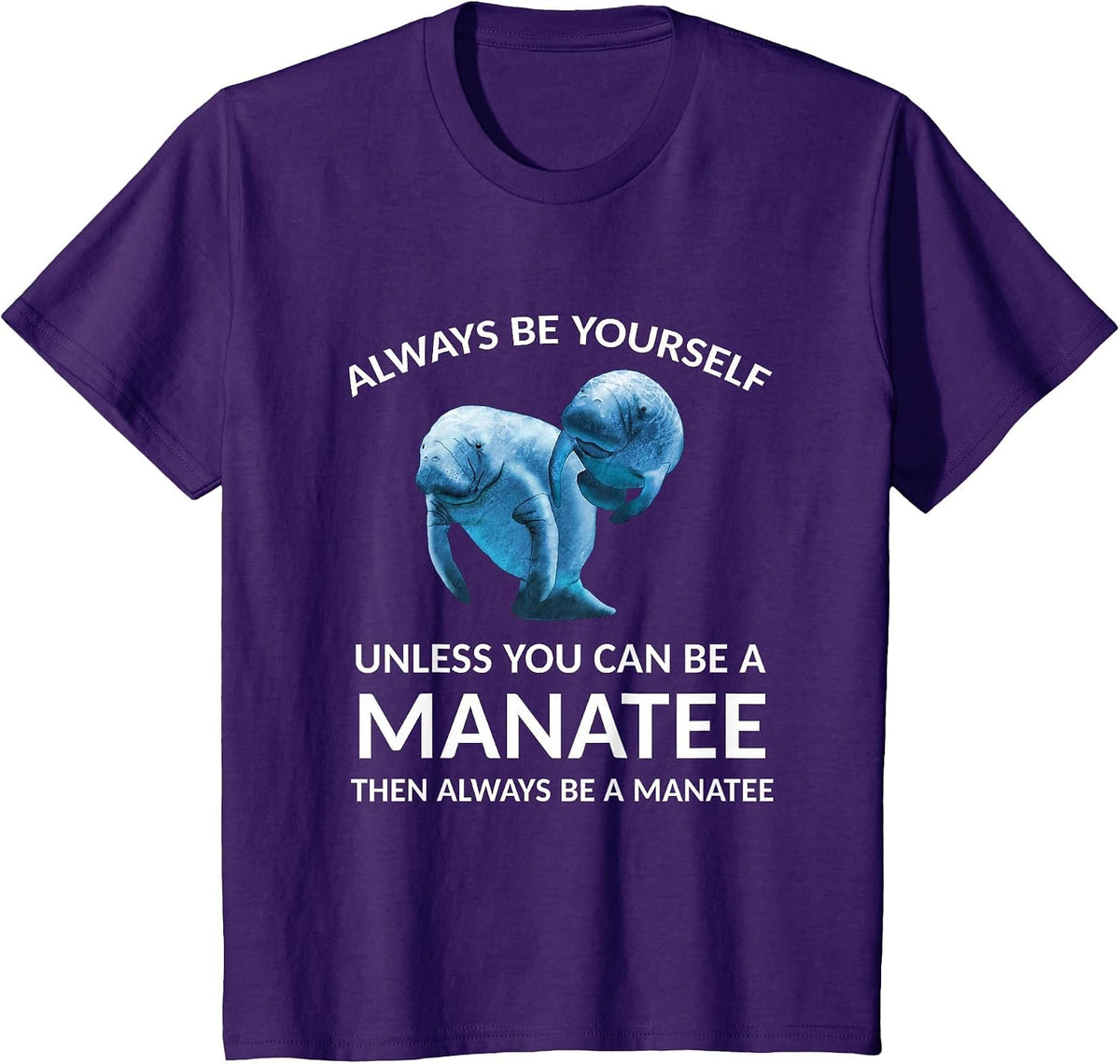 Always Be Yourself Unless You Can Be a Manatee T-Shirt - Purple