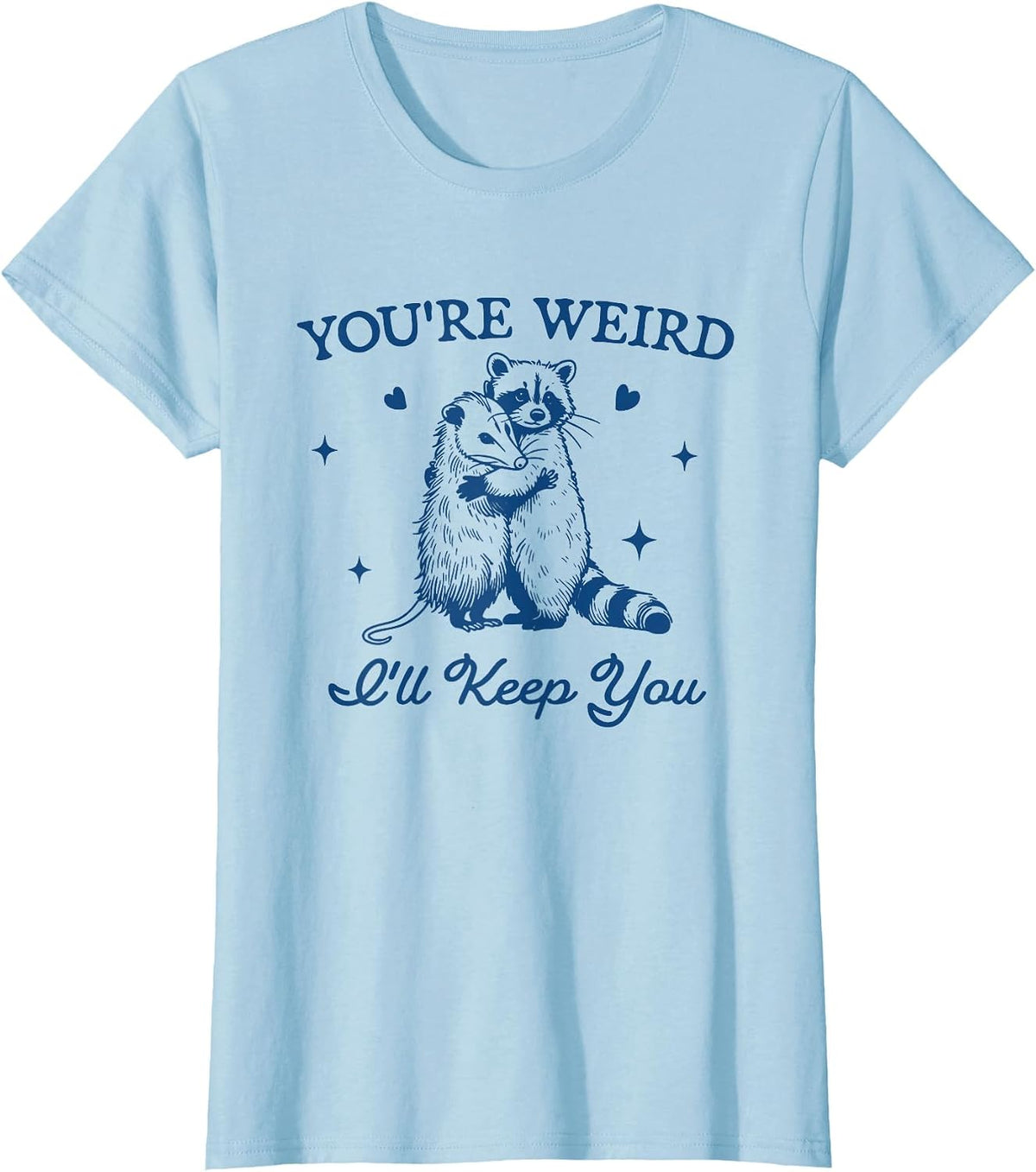 Funny Raccoon Opossum Shirt You're Weird I'll Keep You Tee T-Shirt for Men Women - Baby Blue